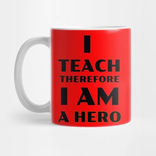 I Teach Therefore I Am a Hero Mug